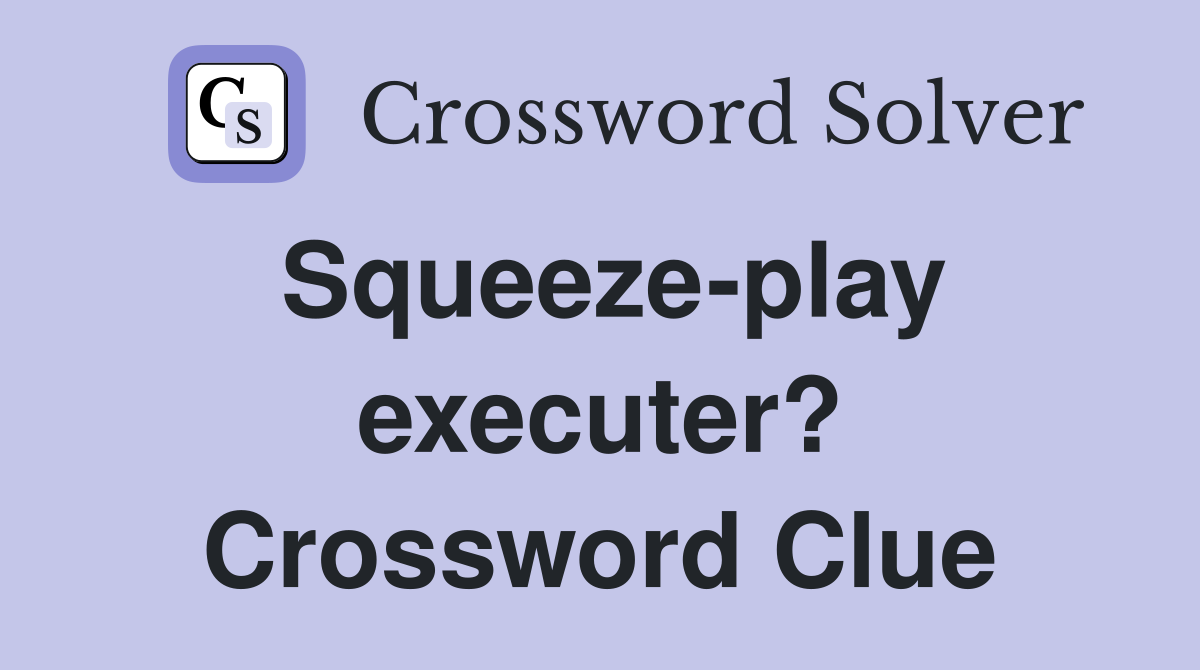 Squeeze-play executer? Crossword Clue