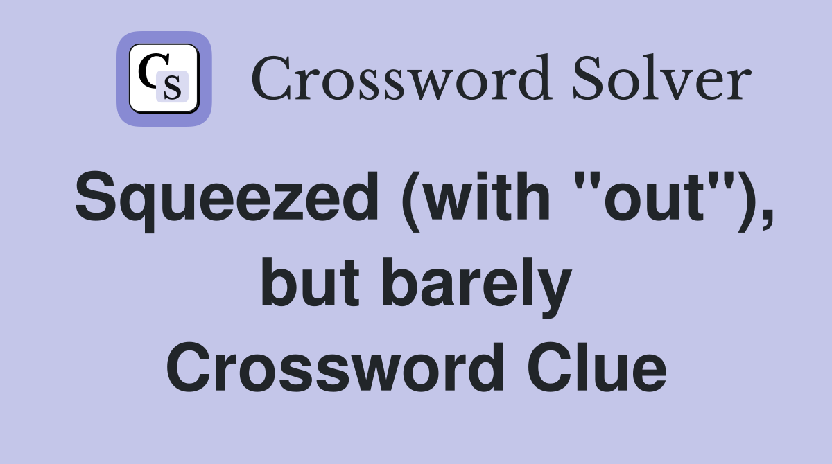 Squeezed (with "out"), but barely Crossword Clue