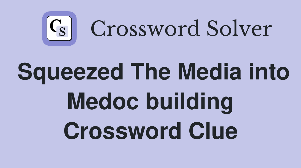 Squeezed The Media into Medoc building Crossword Clue