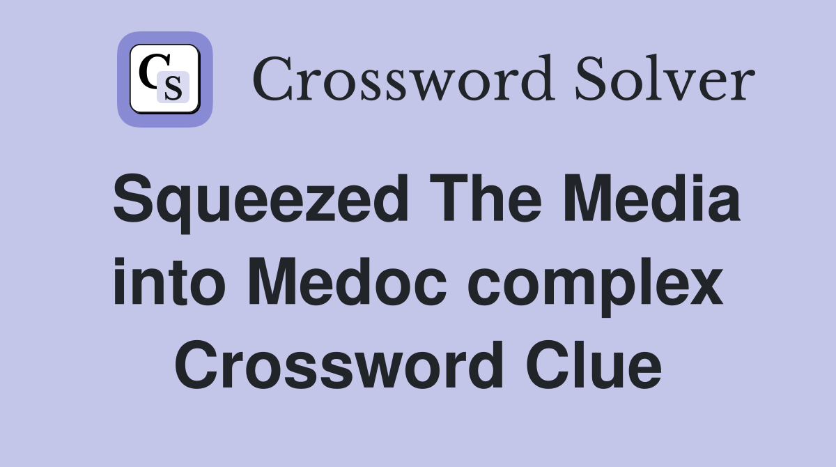 Squeezed The Media into Medoc complex Crossword Clue