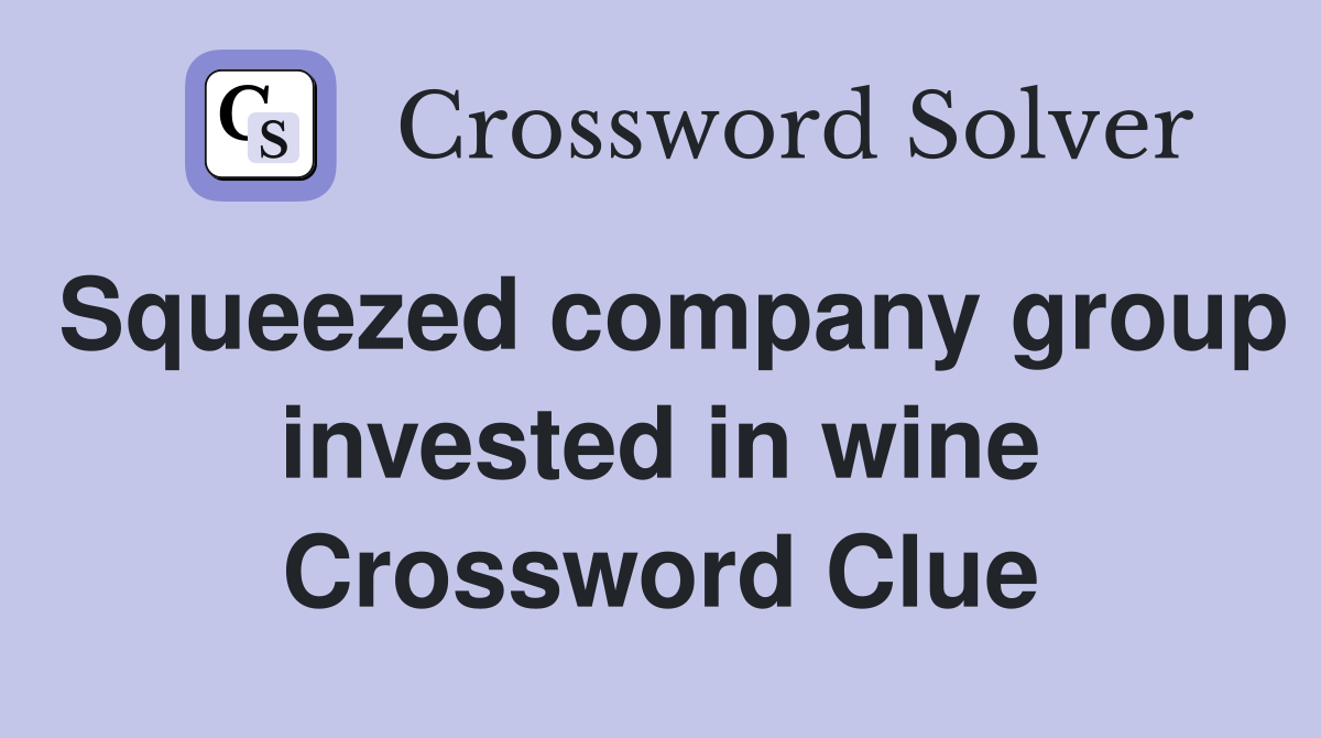 Squeezed company group invested in wine Crossword Clue