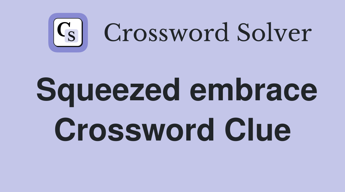 Squeezed embrace Crossword Clue