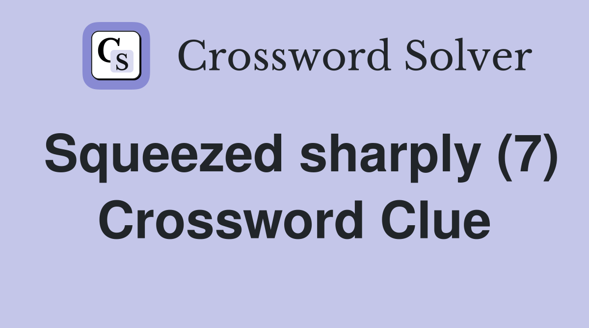 Squeezed sharply (7) Crossword Clue
