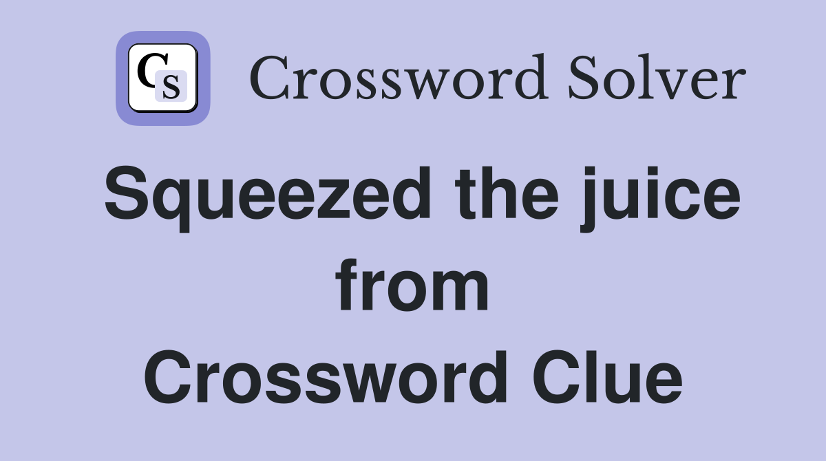 Squeezed the juice from Crossword Clue