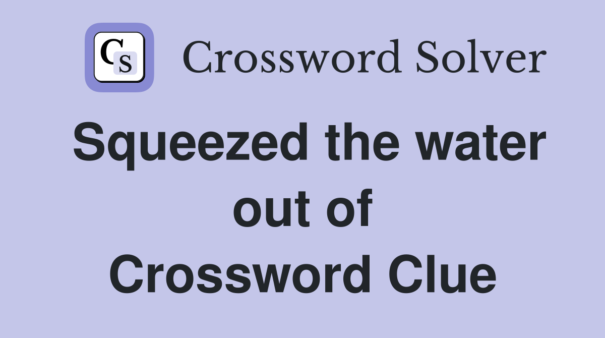 Squeezed the water out of Crossword Clue