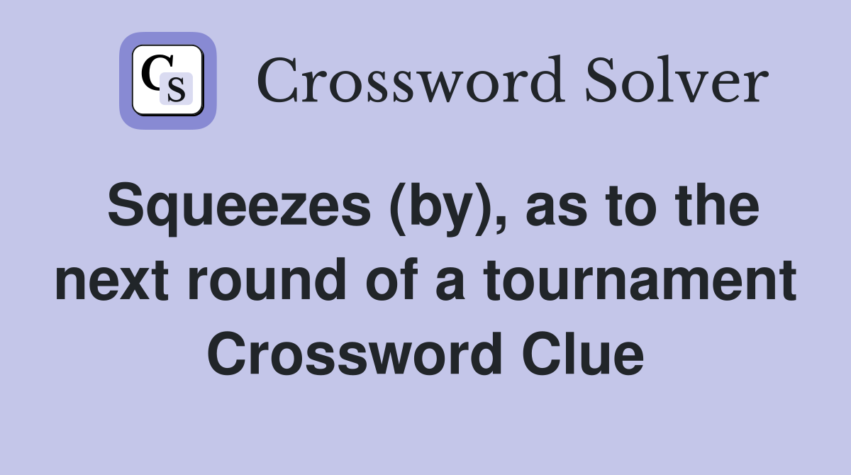 Squeezes (by), as to the next round of a tournament Crossword Clue