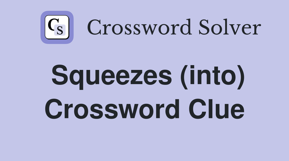 Squeezes (into) Crossword Clue