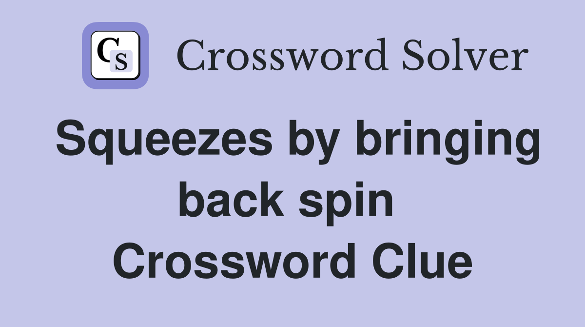Squeezes by bringing back spin  Crossword Clue