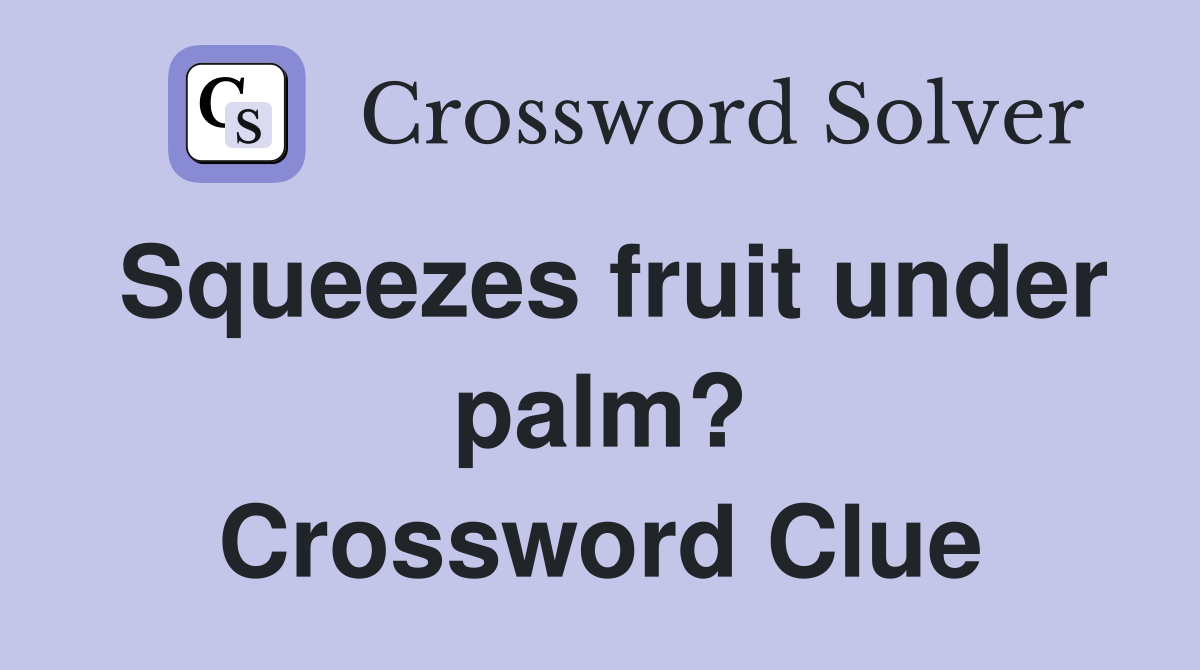 Squeezes fruit under palm? Crossword Clue