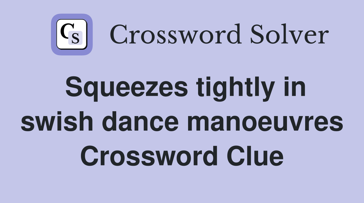 Squeezes tightly in swish dance manoeuvres Crossword Clue
