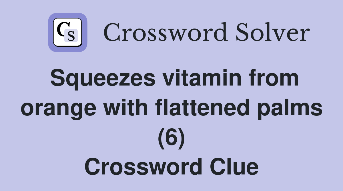 Squeezes vitamin from orange with flattened palms (6) Crossword Clue