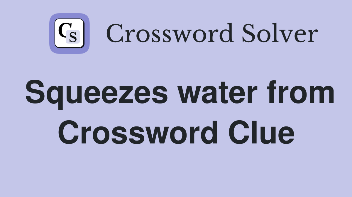 Squeezes water from Crossword Clue