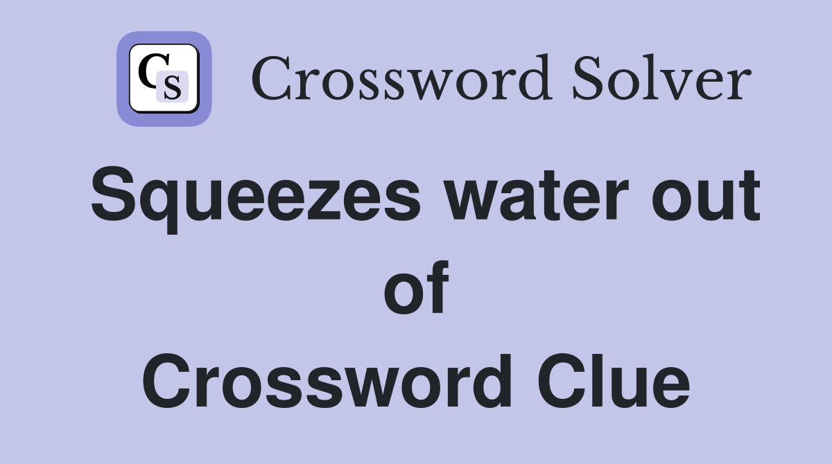 Squeezes water out of Crossword Clue