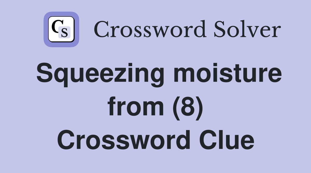 Squeezing moisture from (8) Crossword Clue