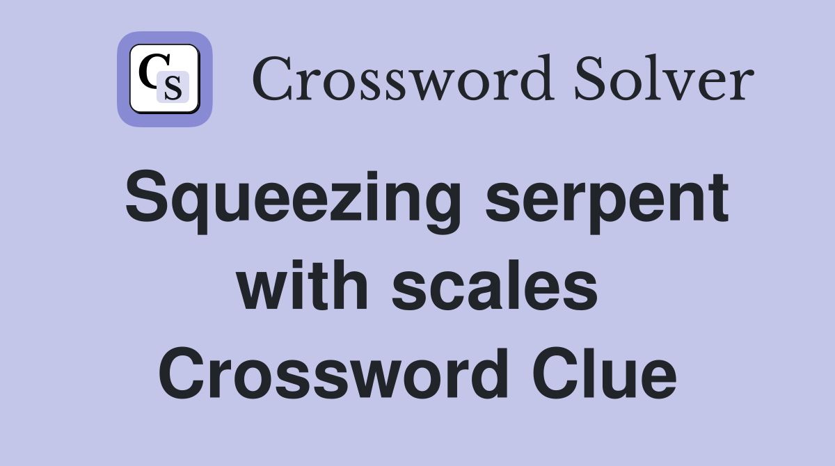 Squeezing serpent with scales Crossword Clue