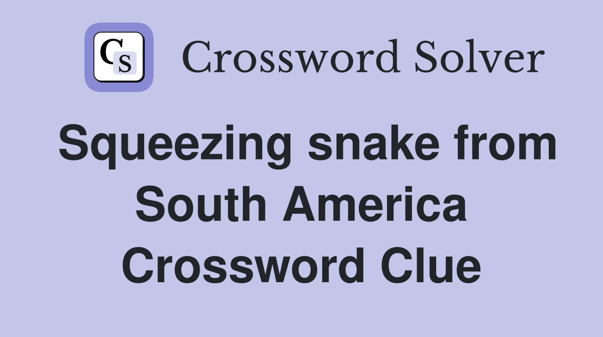 Squeezing snake from South America Crossword Clue
