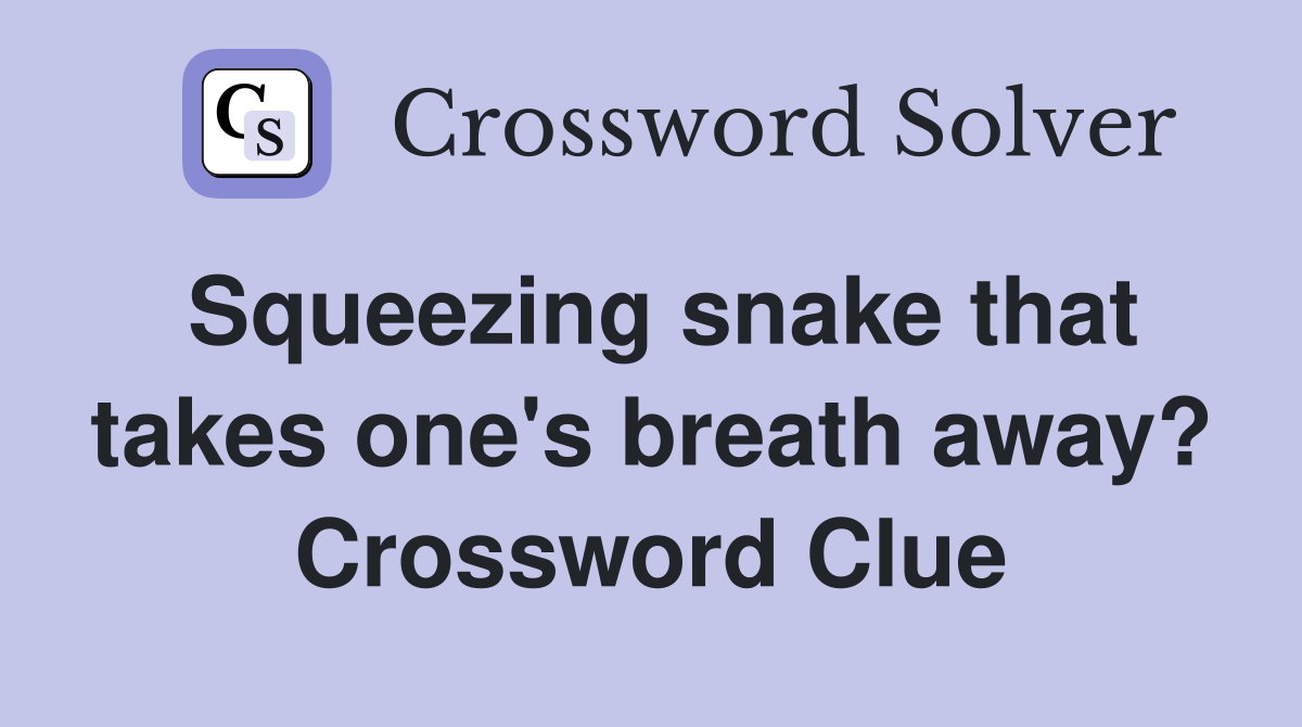 Squeezing snake that takes one's breath away? Crossword Clue