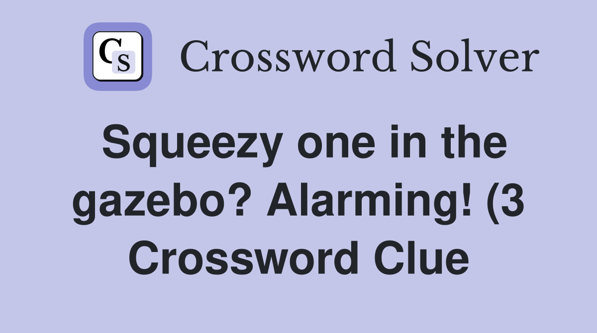 Squeezy one in the gazebo? Alarming (3) Crossword Clue Answers Squeezy one in the gazebo? Alarming (3) Crossword Clue Answers
