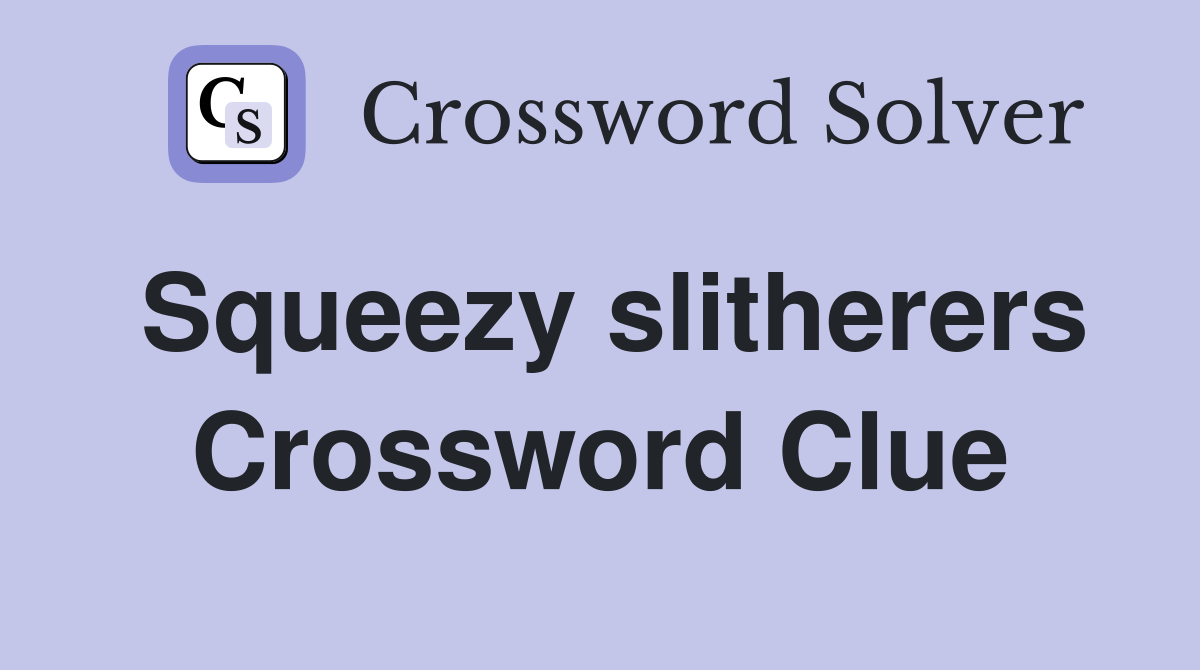 Squeezy slitherers Crossword Clue