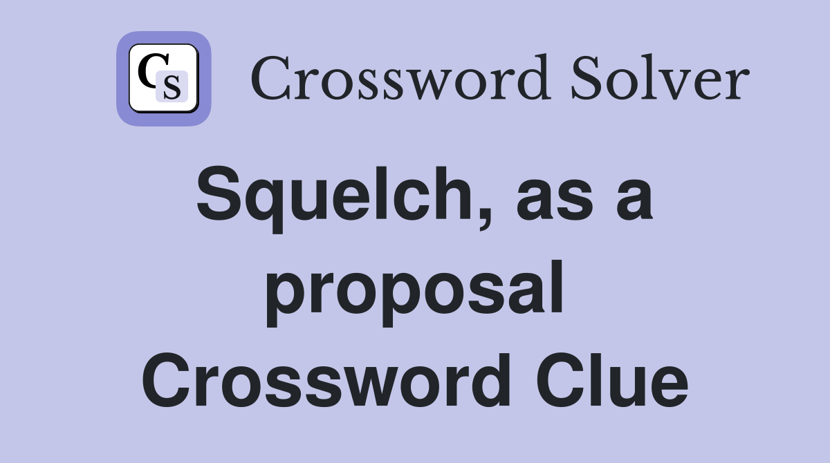 Squelch, as a proposal Crossword Clue