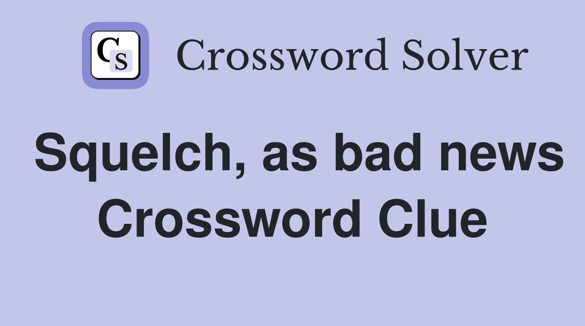 Squelch, as bad news Crossword Clue