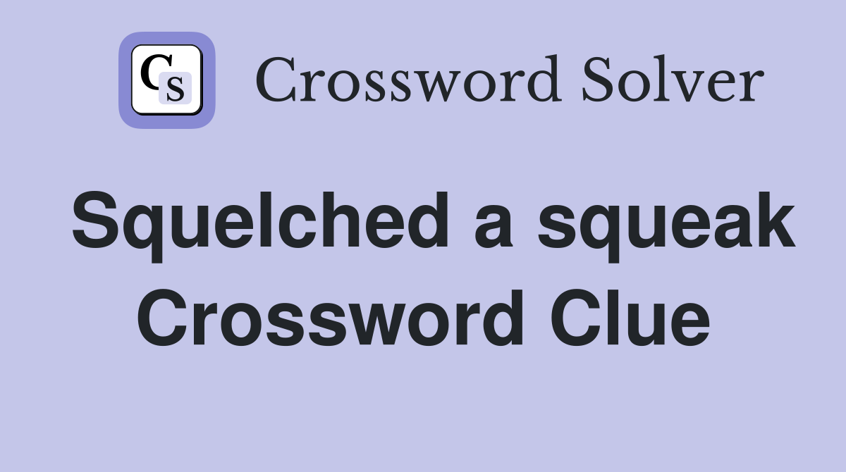 Squelched a squeak Crossword Clue