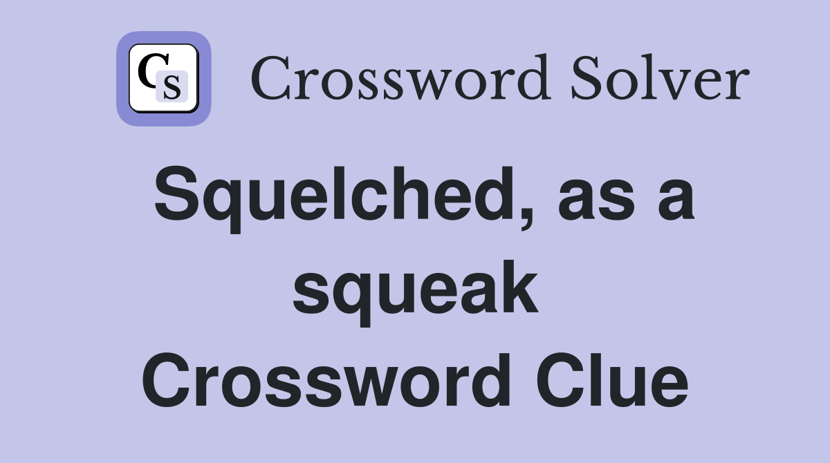 Squelched, as a squeak Crossword Clue