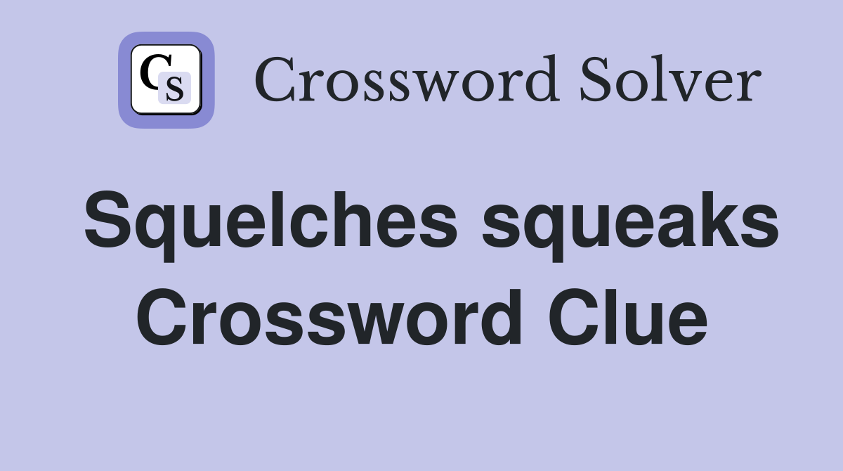 Squelches squeaks Crossword Clue