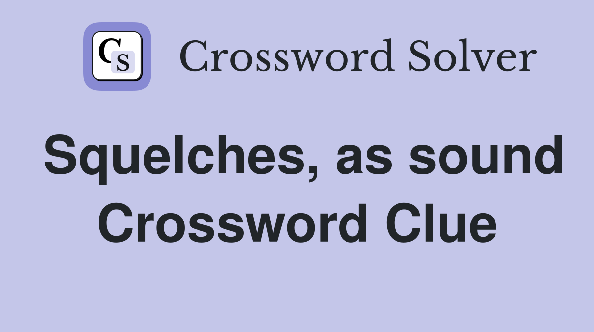 Squelches, as sound Crossword Clue