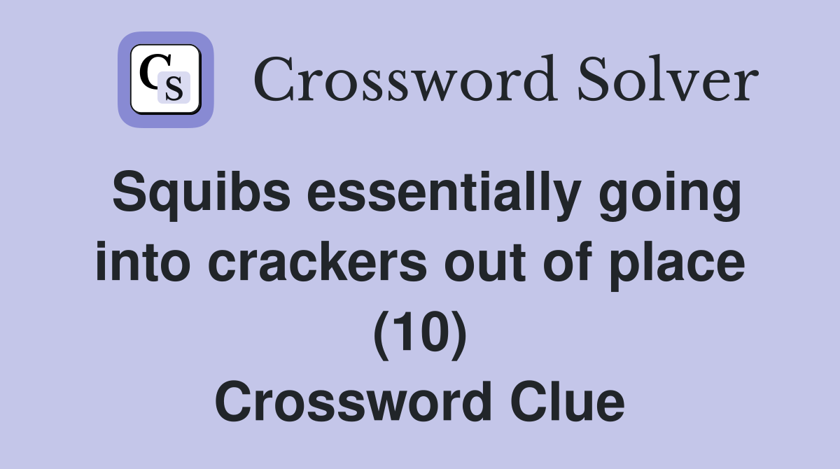 Squibs essentially going into crackers out of place (10) Crossword Clue