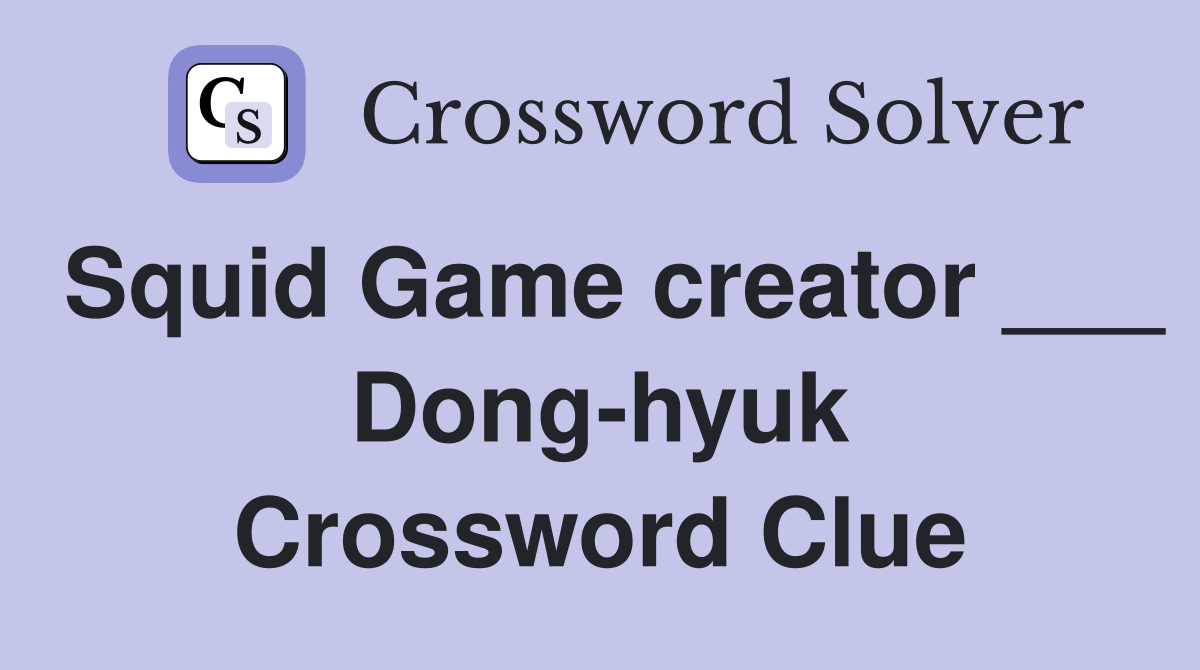Squid Game creator ___ Dong-hyuk Crossword Clue
