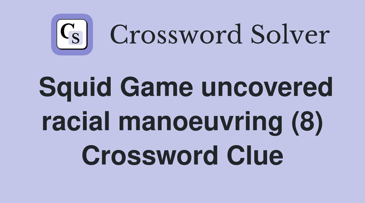 Squid Game uncovered racial manoeuvring (8) Crossword Clue