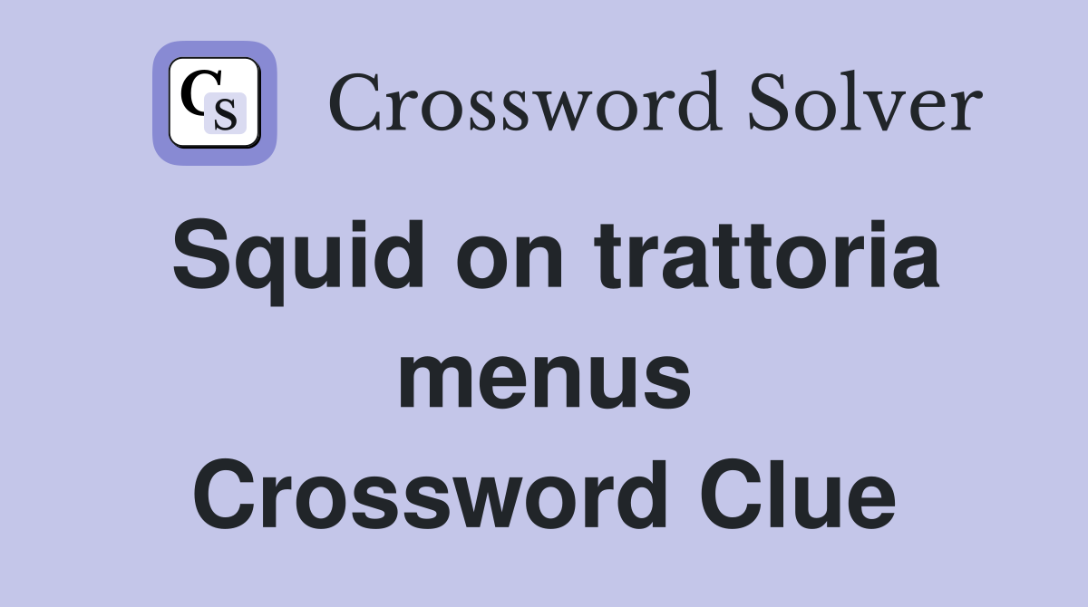 Squid on trattoria menus Crossword Clue