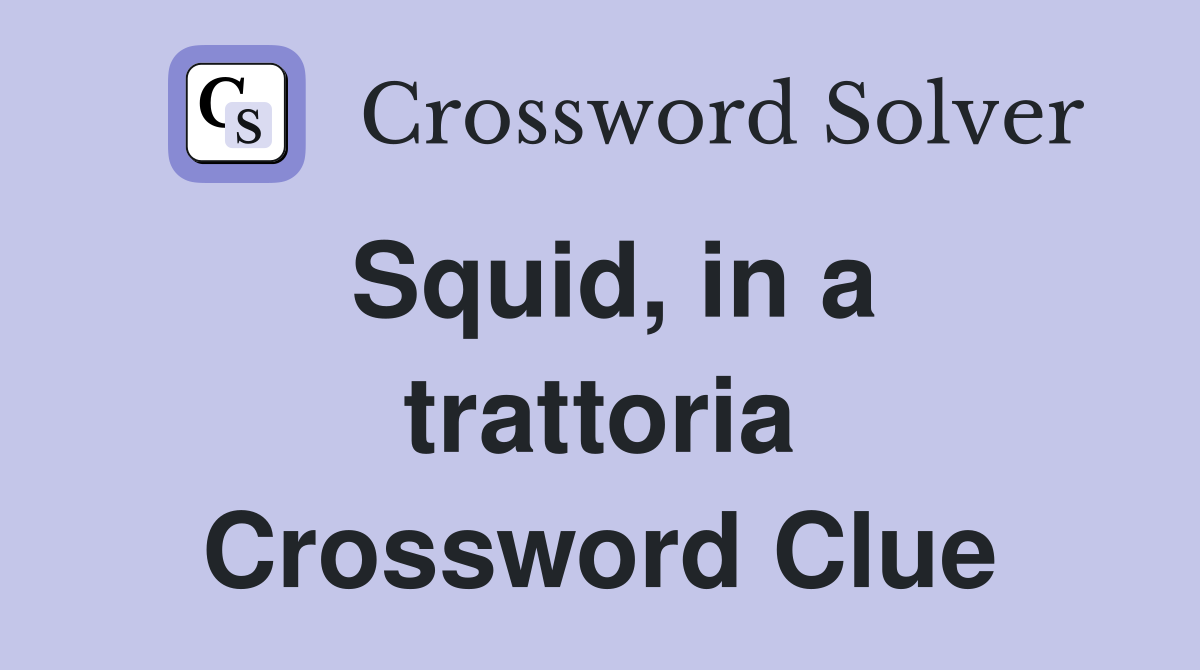 Squid, in a trattoria Crossword Clue
