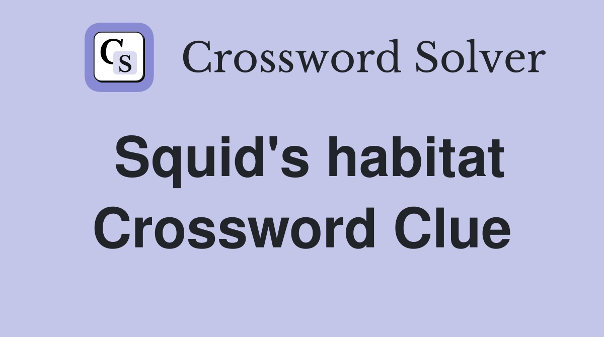 Squid's habitat Crossword Clue