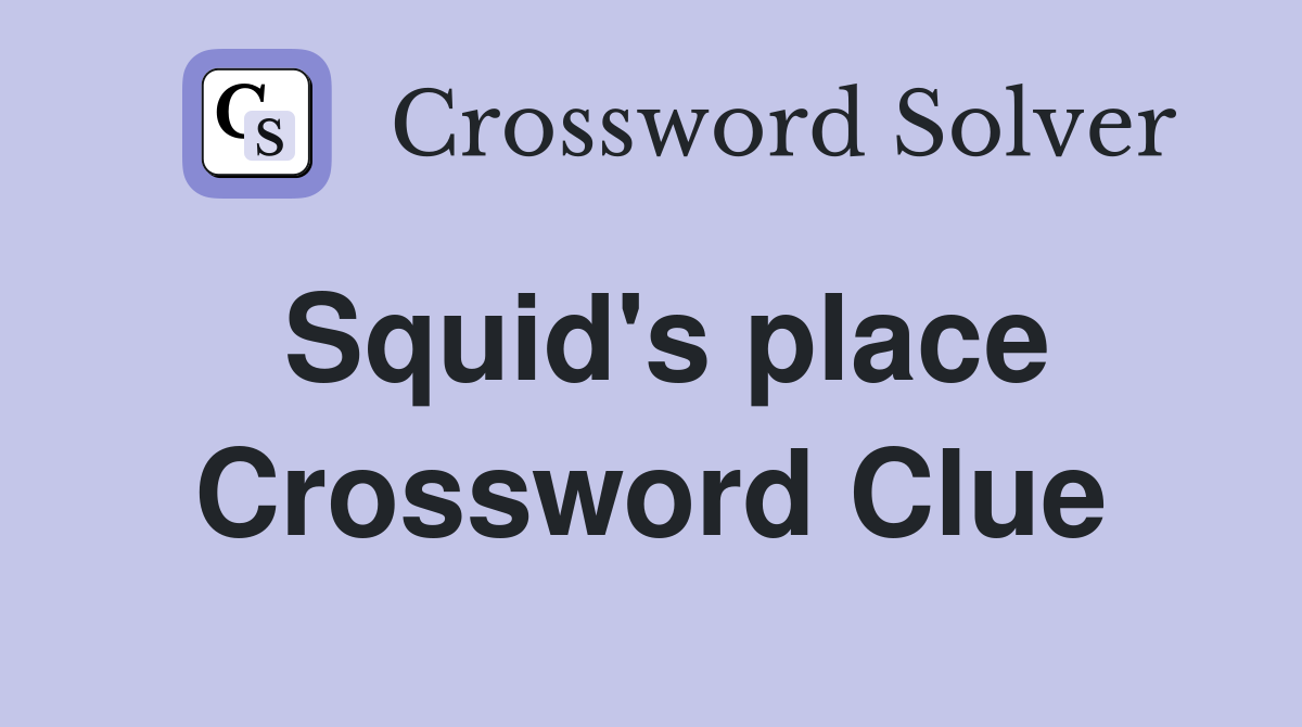 Squid's place Crossword Clue