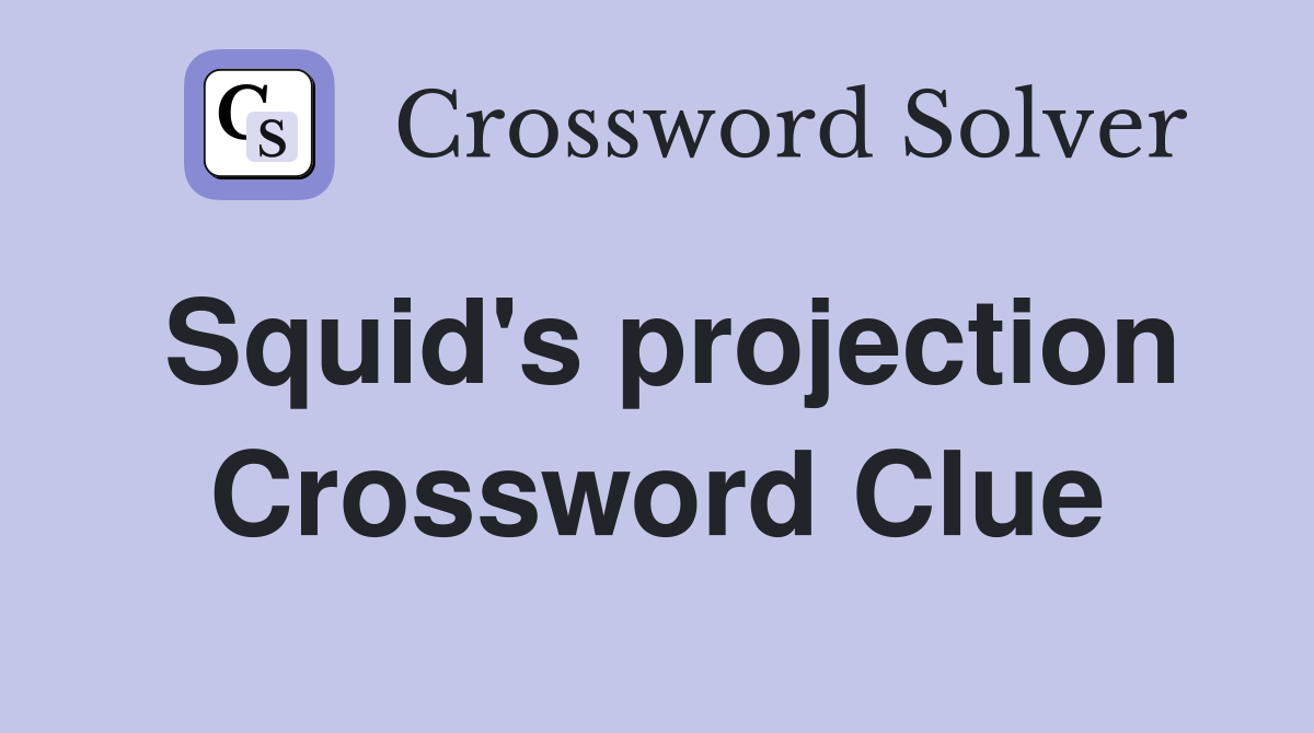 Squid's projection Crossword Clue