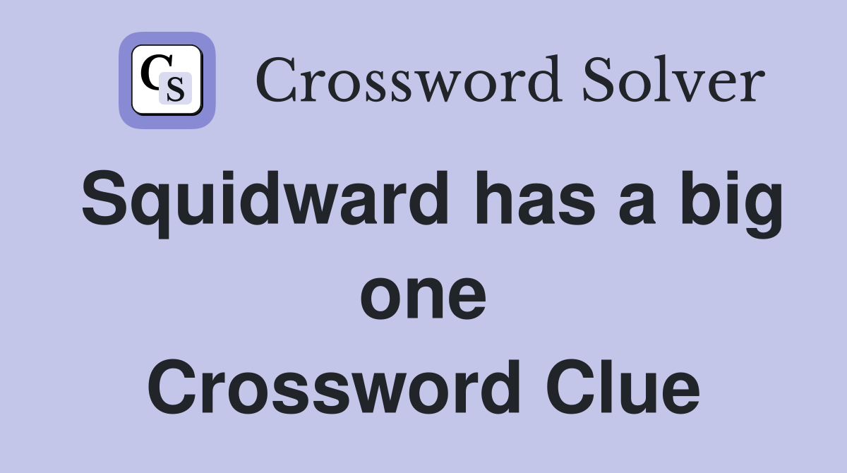 Squidward has a big one Crossword Clue
