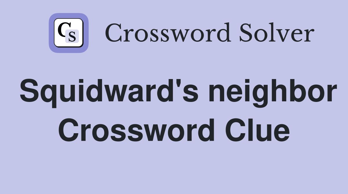Squidward's neighbor Crossword Clue