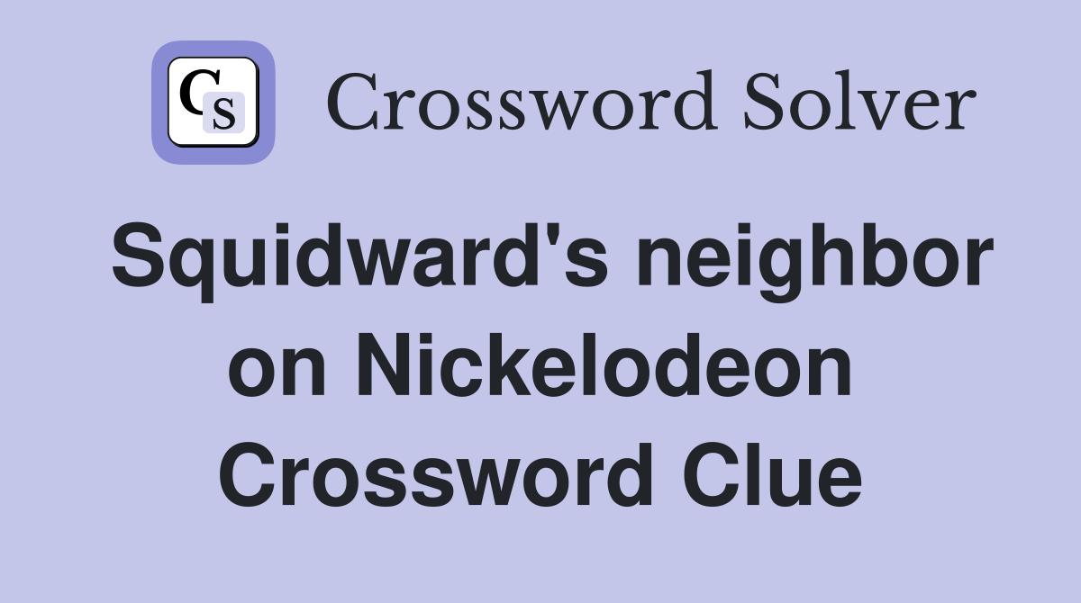 Squidward's neighbor on Nickelodeon Crossword Clue