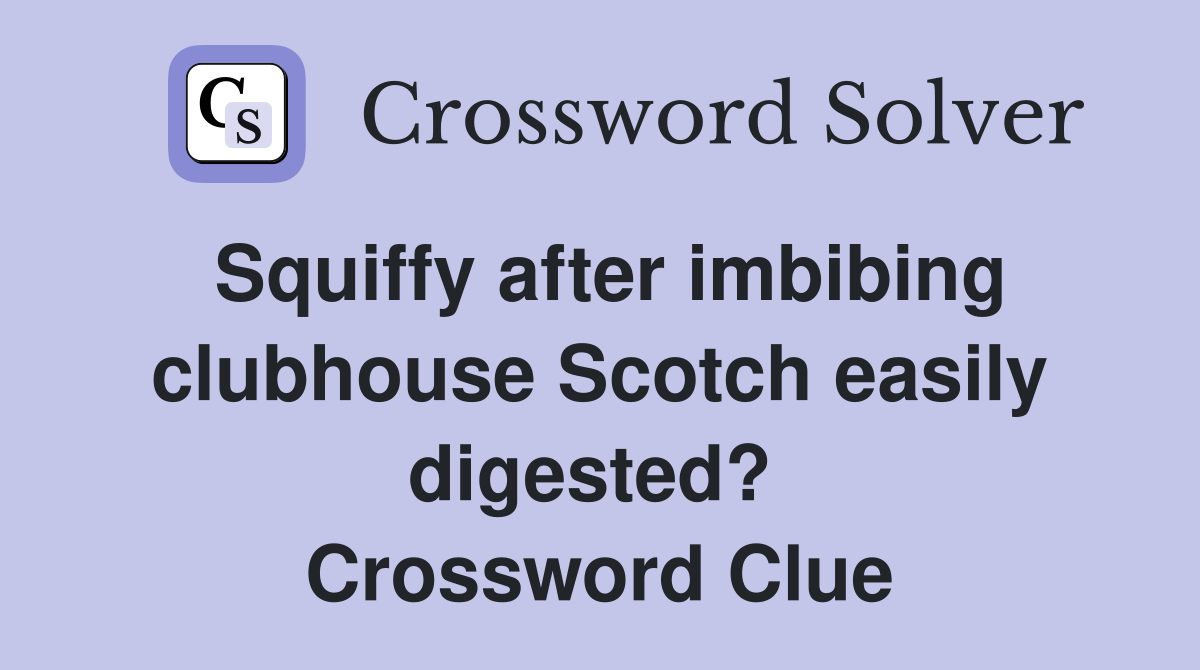 Squiffy after imbibing clubhouse Scotch easily digested?  Crossword Clue