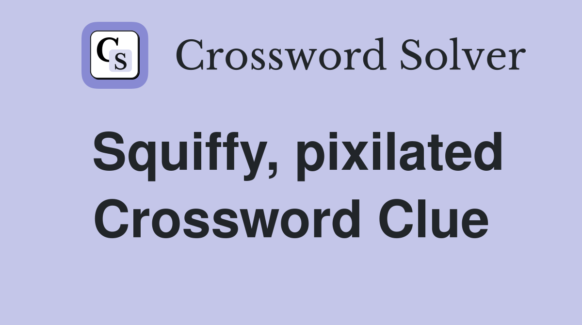 Squiffy, pixilated Crossword Clue