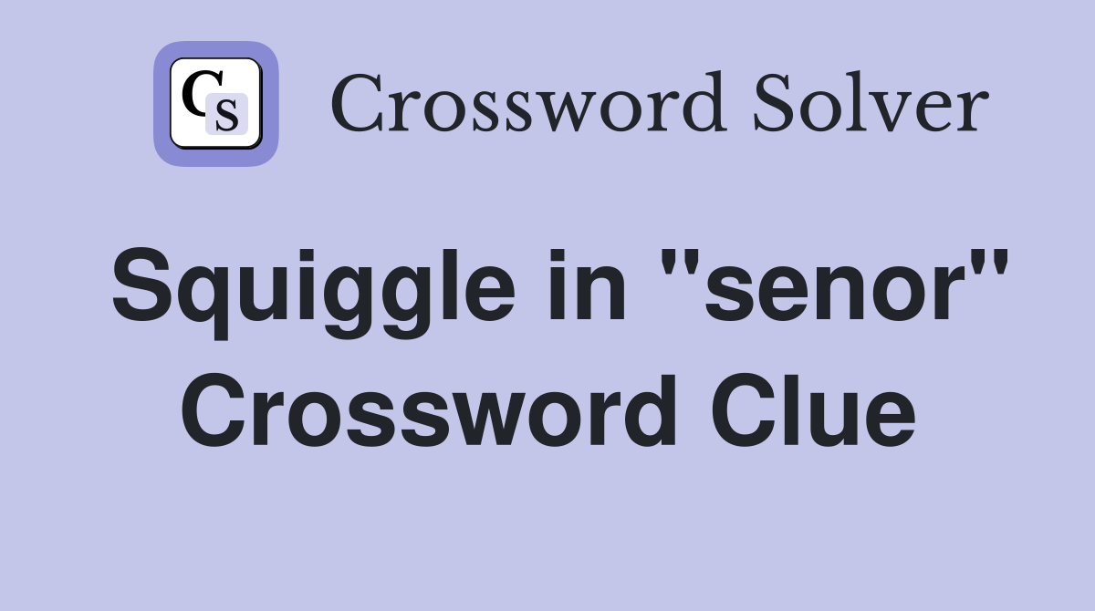 Squiggle in "senor" Crossword Clue