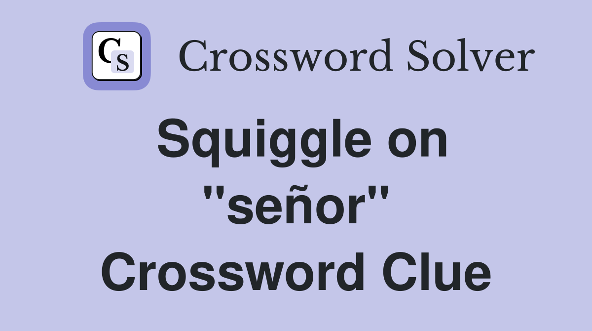 Squiggle on ''señor'' Crossword Clue