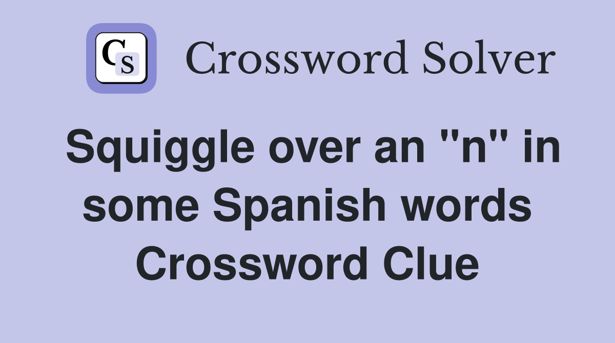 Squiggle over an "n" in some Spanish words Crossword Clue