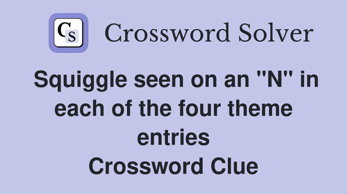 Squiggle seen on an "N" in each of the four theme entries Crossword Clue