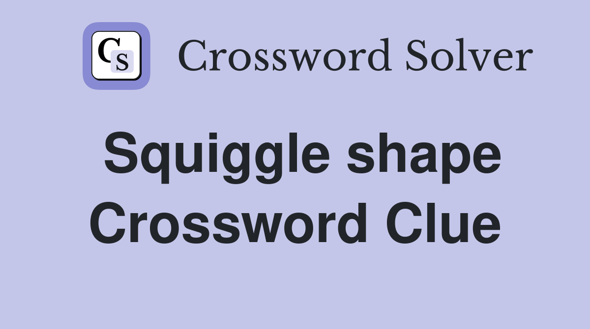 Squiggle shape Crossword Clue
