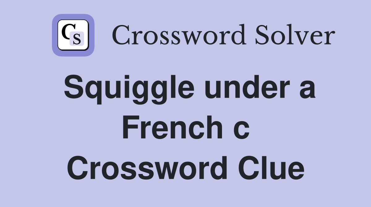 Squiggle under a French c Crossword Clue