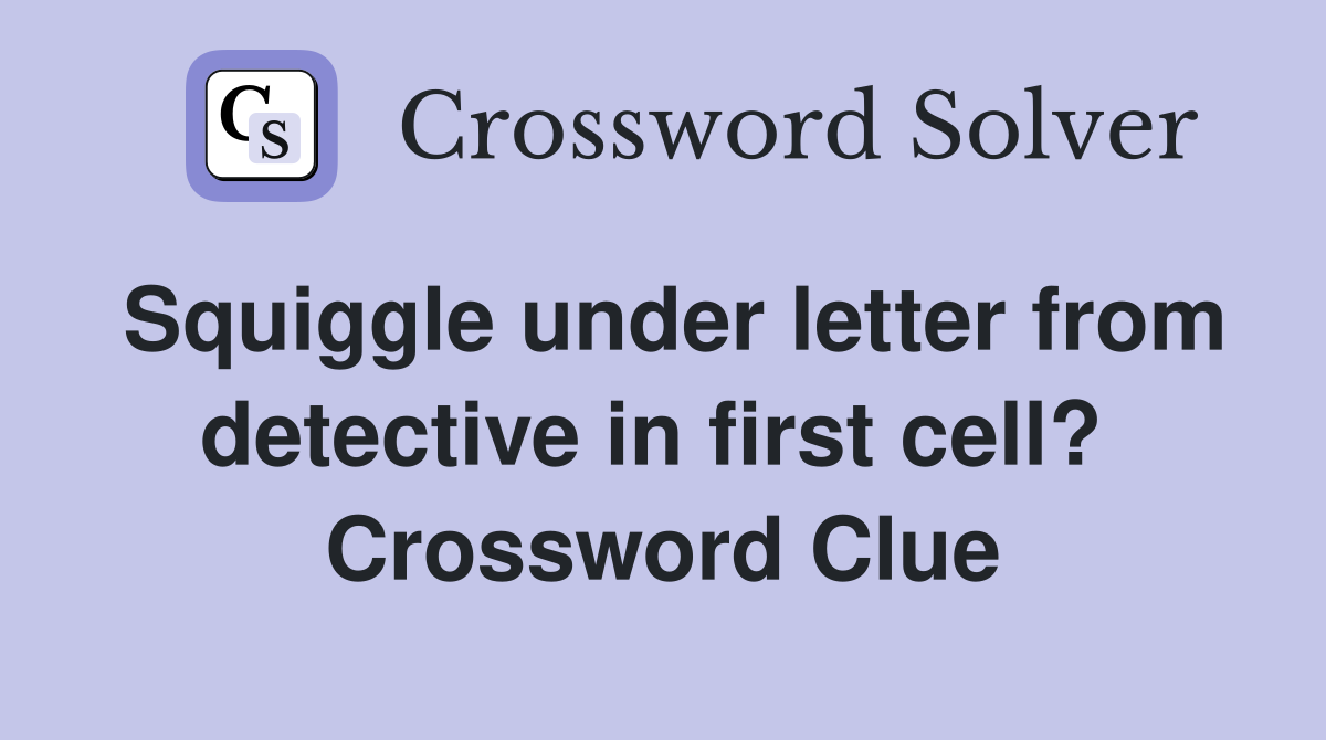 Squiggle under letter from detective in first cell?  Crossword Clue
