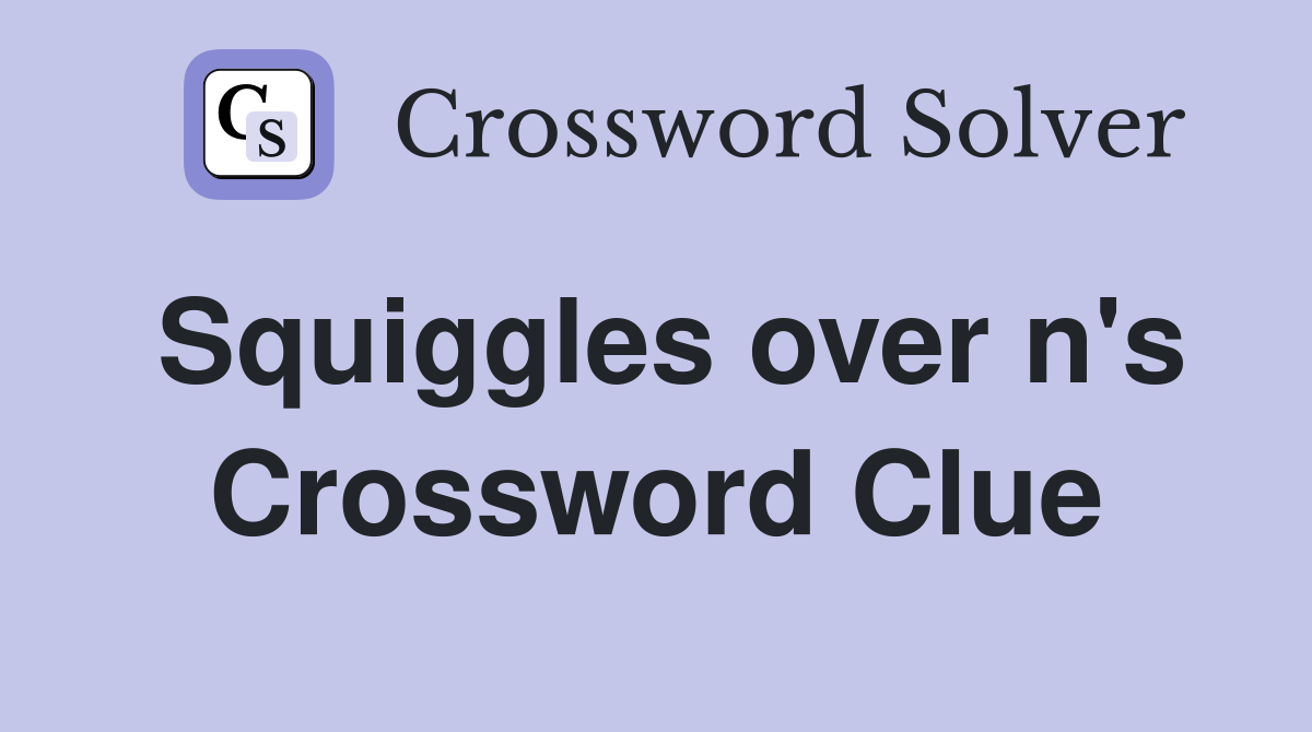 Squiggles over n's Crossword Clue